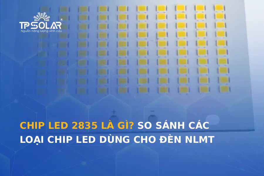 Chip LED 2835 là gì? So sánh các loại chip LED dùng cho đèn năng lượng mặt trời