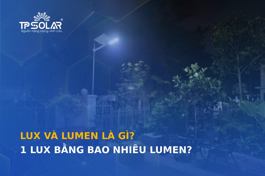Lux và Lumen là gì? 1 Lux bằng bao nhiêu Lumen?