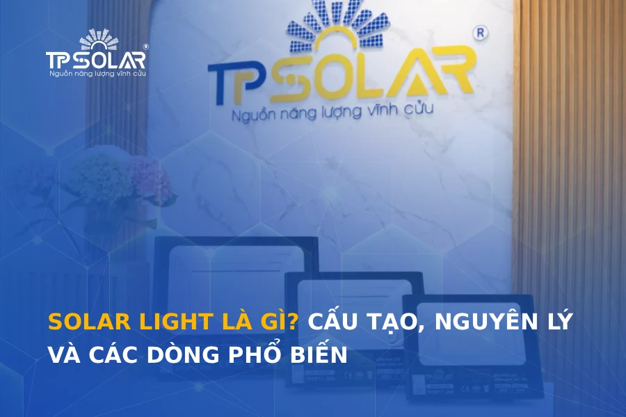 Solar Light là gì? Cấu tạo, nguyên lý và các dòng phổ biến