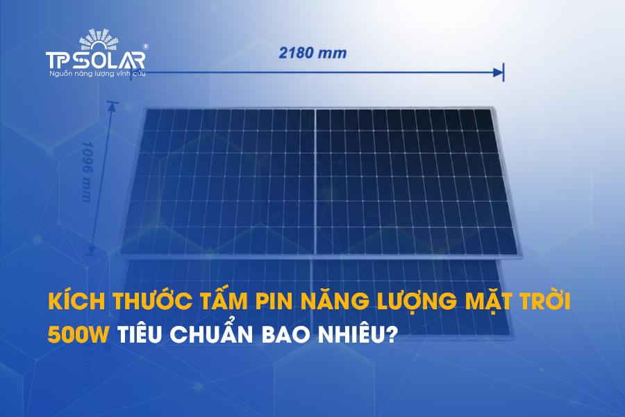 Kích thước tấm pin năng lượng mặt trời 500W tiêu chuẩn bao nhiêu?