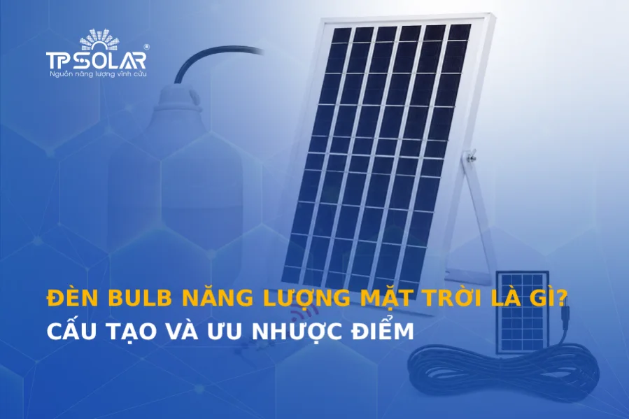 Đèn bulb năng lượng mặt trời là gì? Cấu tạo và ưu nhược điểm