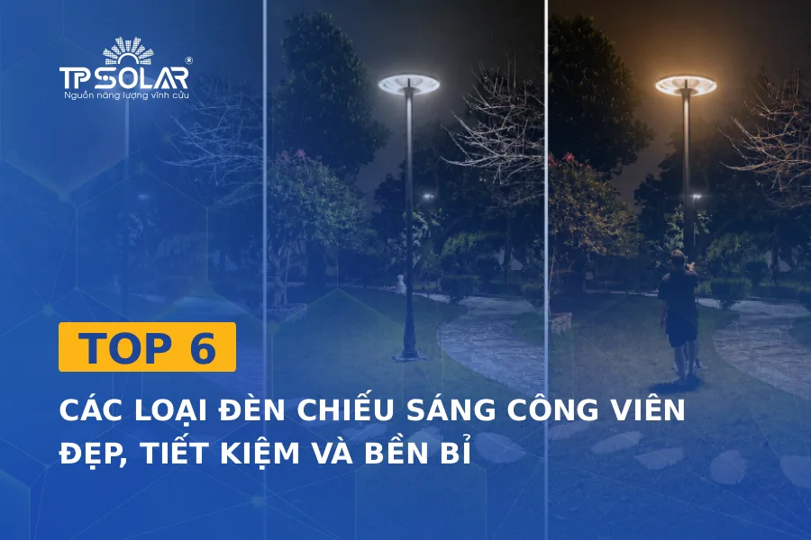 Top 6 các loại đèn chiếu sáng công viên đẹp, tiết kiệm và bền bỉ