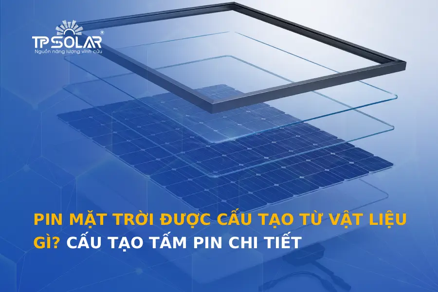 Pin mặt trời được cấu tạo từ vật liệu gì? Cấu tạo tấm pin chi tiết