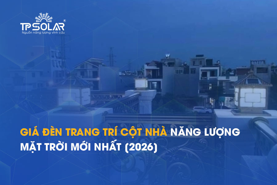 Giá đèn trang trí cột nhà năng lượng mặt trời mới nhất [2026]