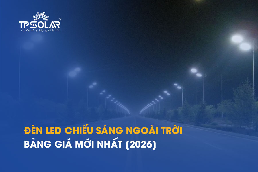 Bảng giá đèn LED chiếu sáng ngoài trời mới nhất [2026] - Cập nhật theo từng loại