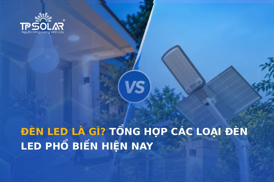 Đèn LED là gì? Tổng hợp các loại đèn LED phổ biến hiện nay
