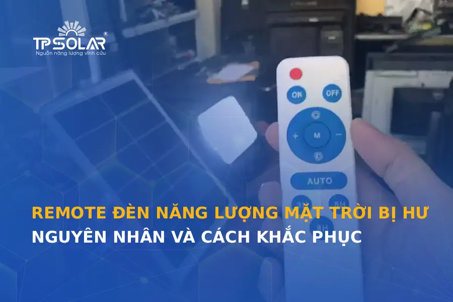 Remote đèn năng lượng mặt trời bị hư: Nguyên nhân và cách khắc phục