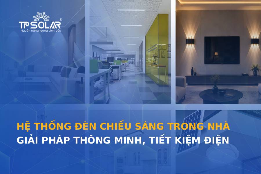 Hệ thống đèn chiếu sáng trong nhà: Giải pháp thông minh, tiết kiệm điện 2026
