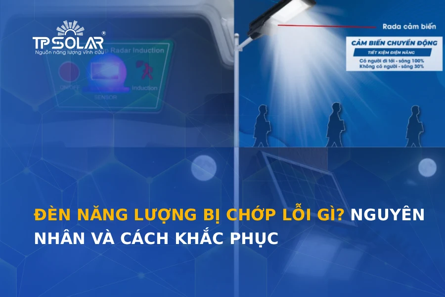 Đèn năng lượng bị chớp lỗi gì? Nguyên nhân và cách khắc phục