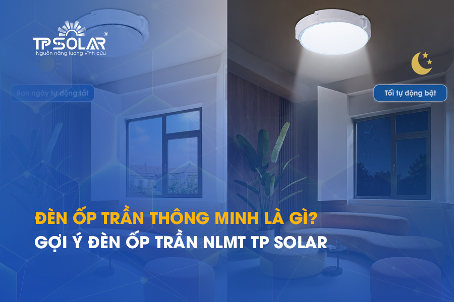 Đèn ốp trần thông minh là gì? Gợi ý đèn ốp trần NLMT TP Solar