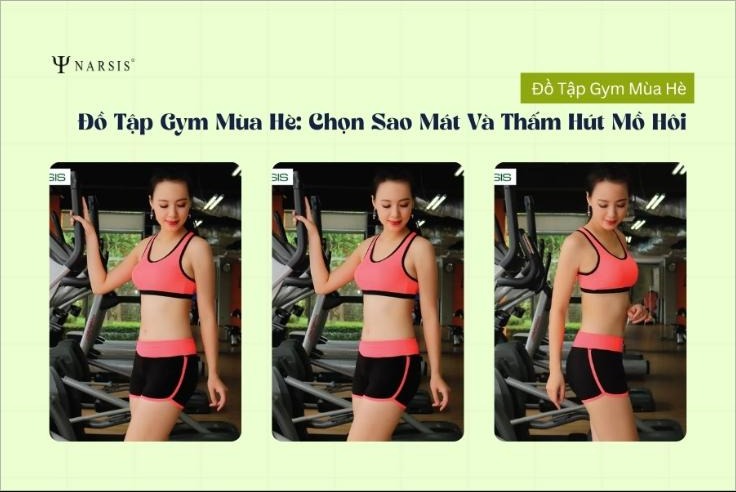 Đồ Tập Gym Mùa Hè: Chọn Trang Phục Thể Thao Mát, Thấm Hút Mồ Hôi Và Phối Đồ Đẹp