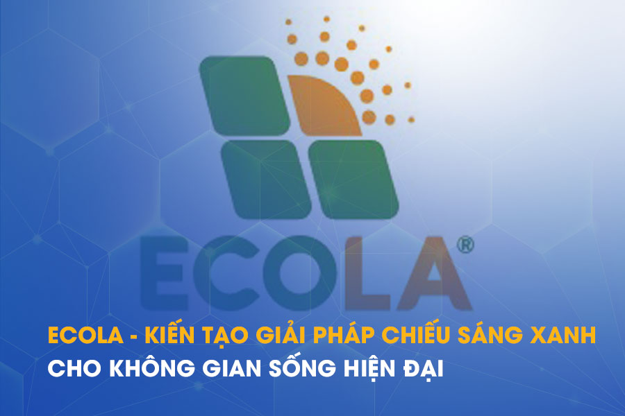ECOLA - Kiến tạo giải pháp chiếu sáng xanh cho không gian sống hiện đại