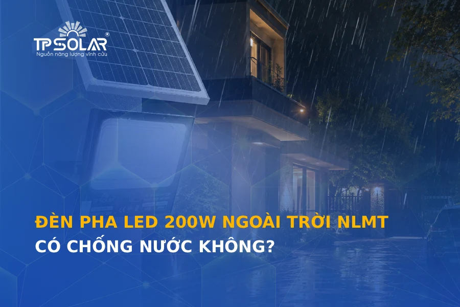 Đèn pha LED 200W ngoài trời NLMT có chống nước không?