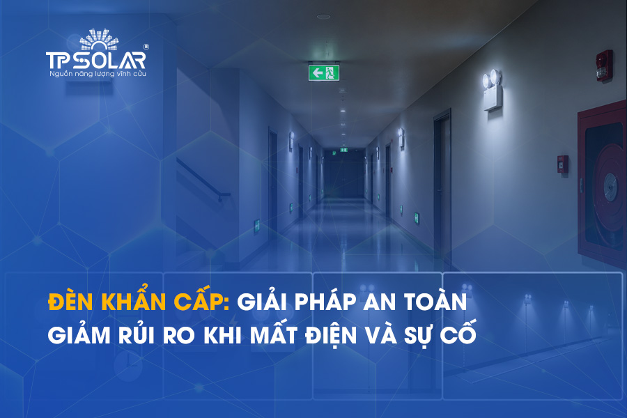 Đèn khẩn cấp: Giải pháp an toàn giảm rủi ro khi mất điện và sự cố