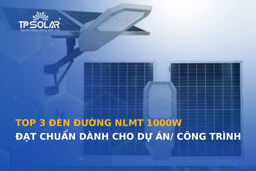 Top 3 đèn đường năng lượng mặt trời 1000W đạt chuẩn dành cho dự án/ công trình