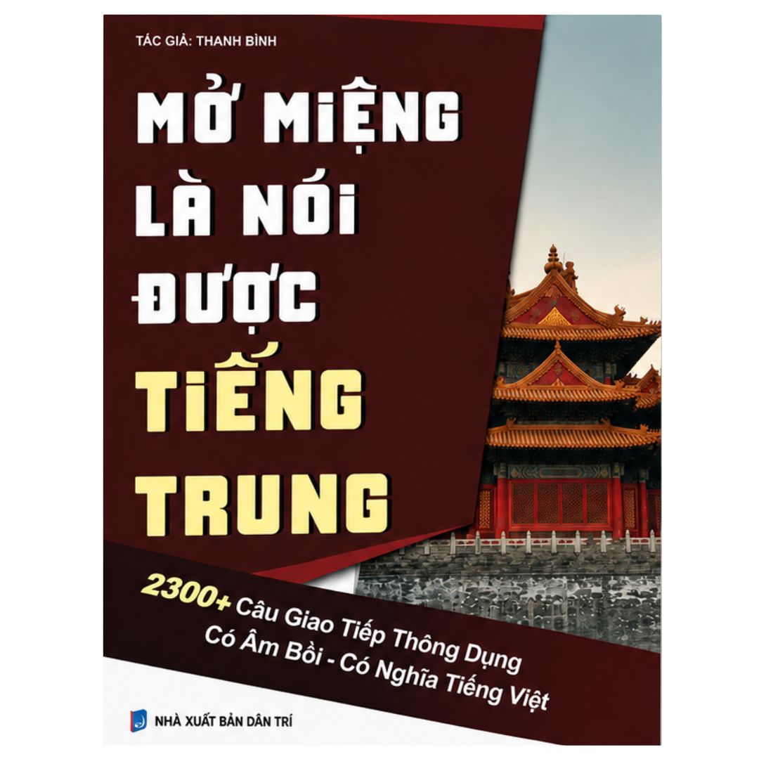 Mở Miệng Là Nói Được Tiếng Trung - 2300 Câu Giao Tiếp Thông Dụng Có Âm Bồi - Có Nghĩa Tiếng Việt