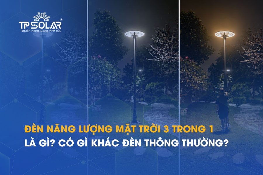 Đèn năng lượng mặt trời 3 trong 1 là gì? Có gì khác đèn thông thường?