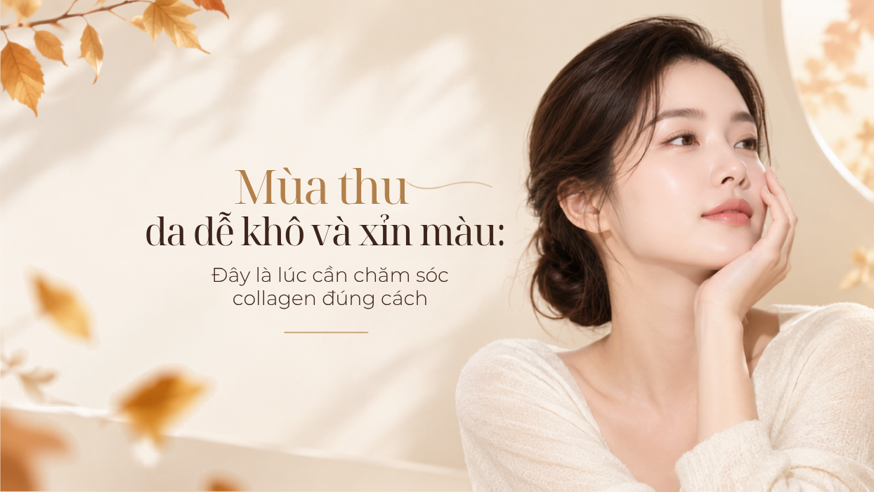 Mùa thu da dễ khô và xỉn màu: Đây là lúc cần chăm sóc collagen đúng cách