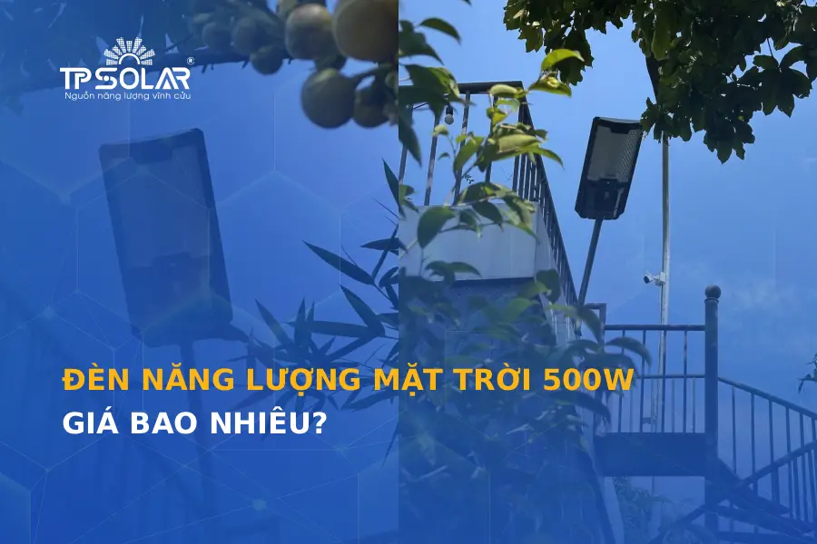 Đèn năng lượng mặt trời 500W giá bao nhiêu? Bảng giá mới nhất