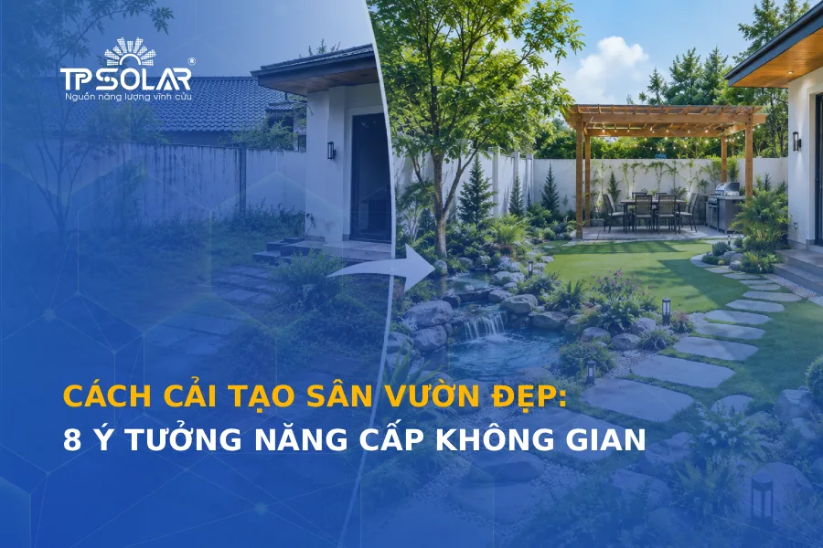 Cách cải tạo sân vườn đẹp: 8 ý tưởng năng cấp không gian