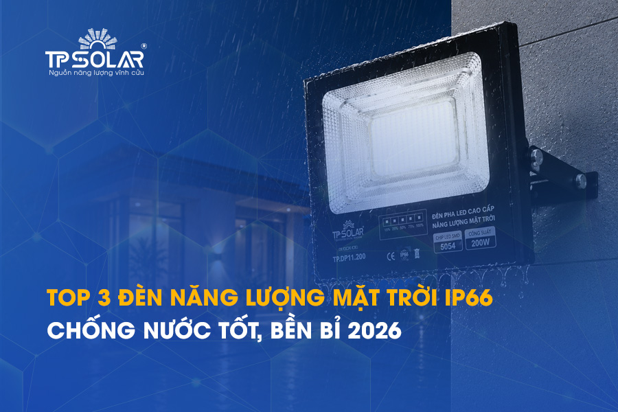 Top 3 đèn năng lượng mặt trời IP66 chống nước tốt, bền bỉ 2026
