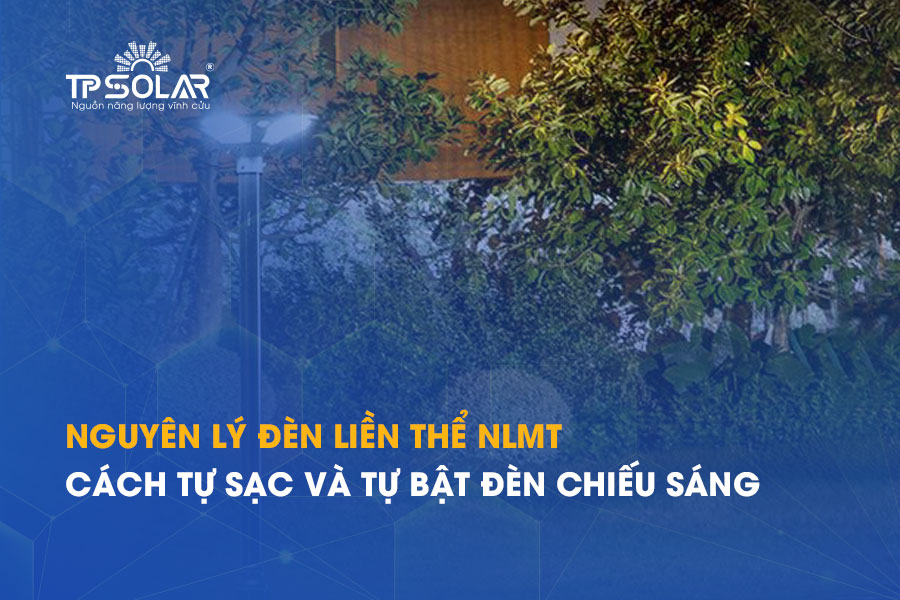 Nguyên lý đèn liền thể năng lượng mặt trời: Cách tự sạc và tự bật đèn