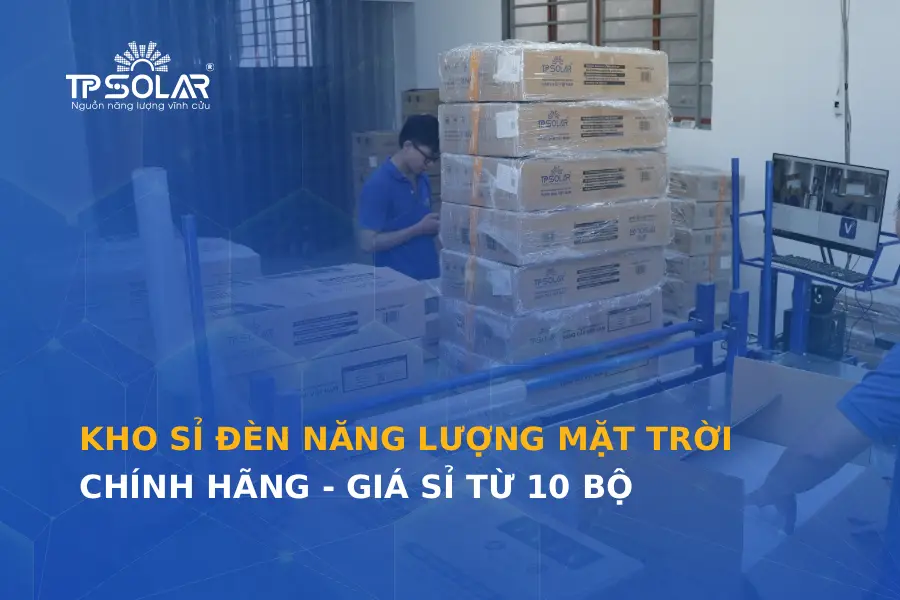 Kho sỉ đèn năng lượng mặt trời chính hãng - Giá sỉ từ 10 bộ