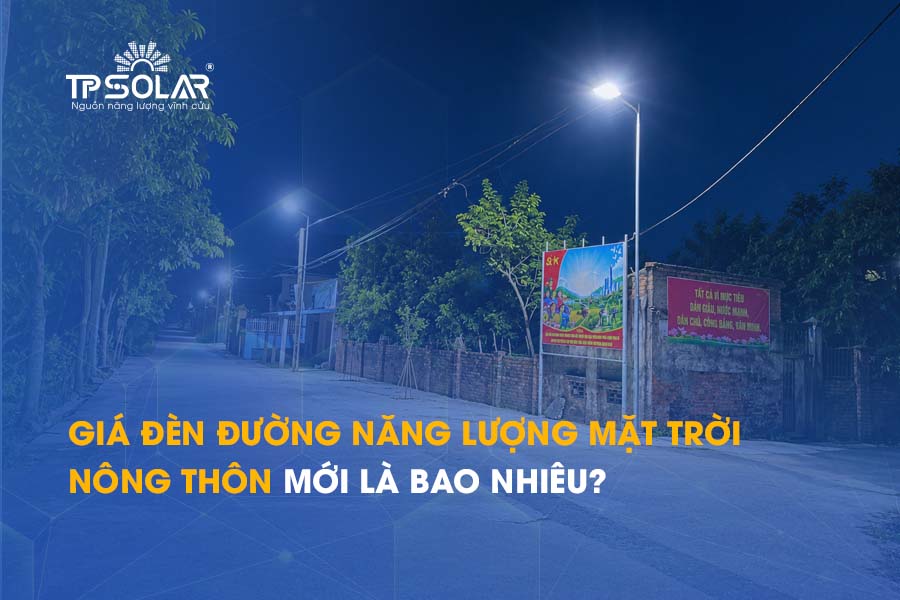 Giá đèn đường năng lượng mặt trời nông thôn mới là bao nhiêu?