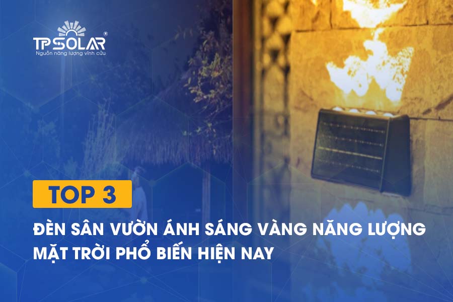 Top 3 đèn sân vườn ánh sáng vàng năng lượng mặt trời phổ biến hiện nay
