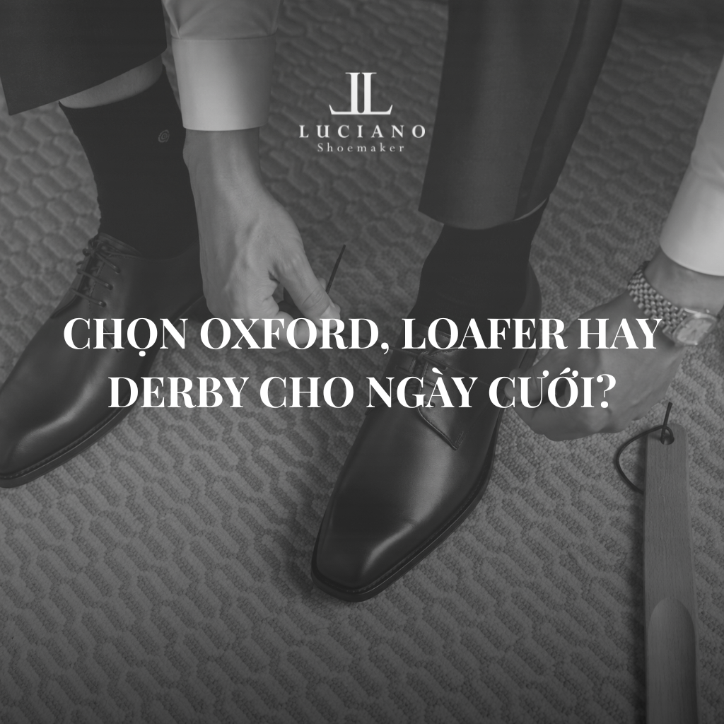 CHỌN OXFORD, LOAFER HAY DERBY CHO NGÀY CƯỚI?