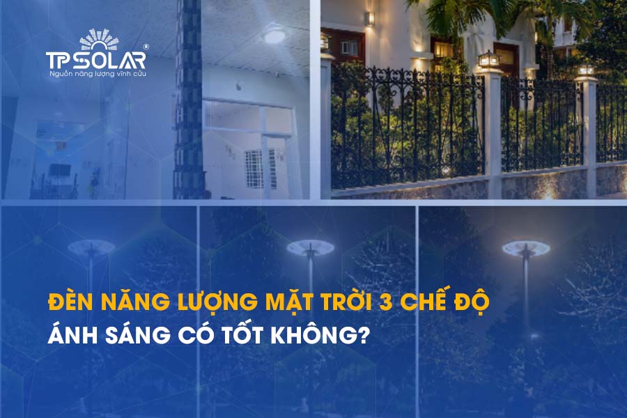 Đèn năng lượng mặt trời 3 chế độ ánh sáng có tốt không?