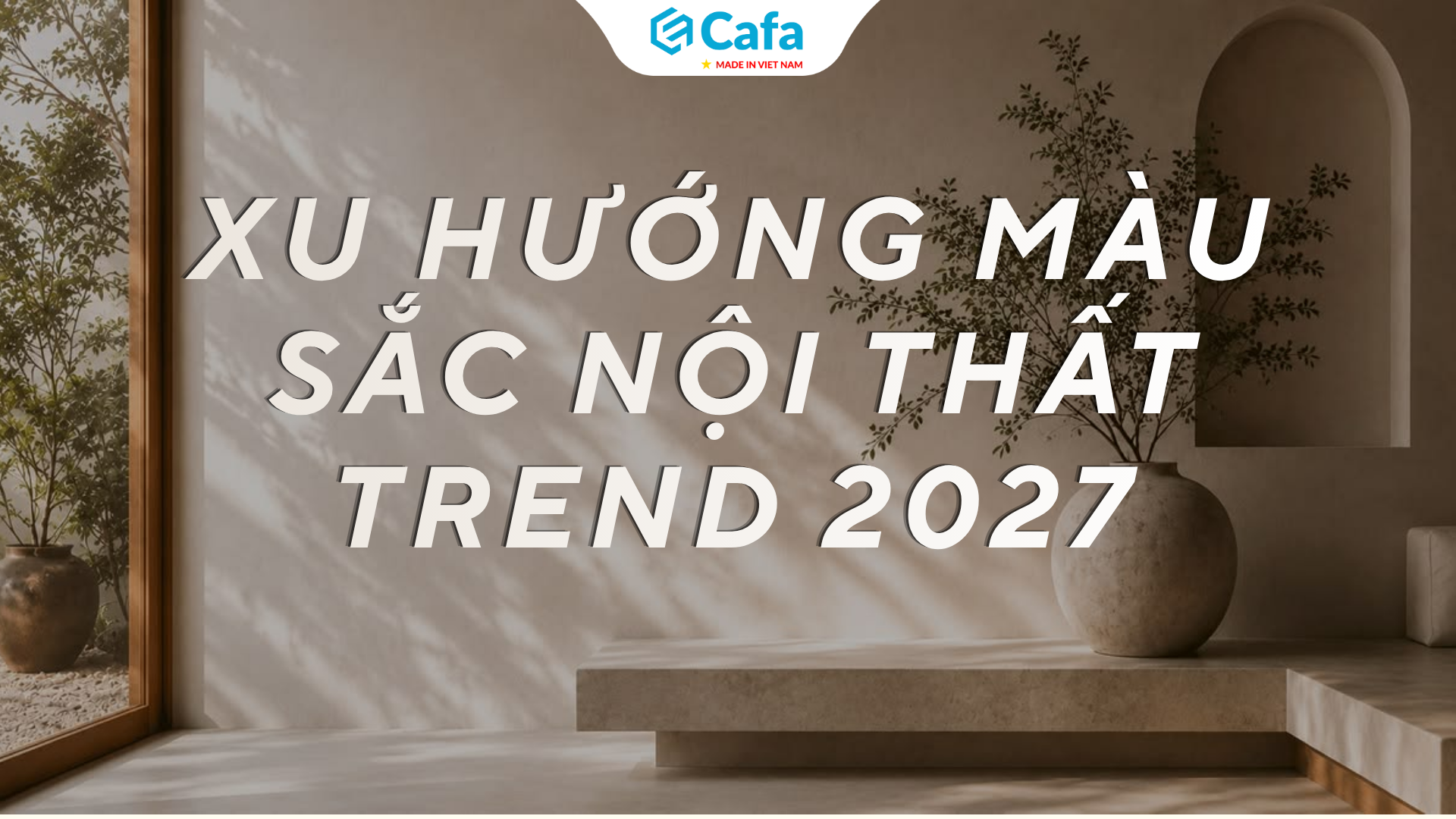 Xu hướng màu sắc nội thất trend năm 2027: Ấm áp, gần gũi, tinh tế