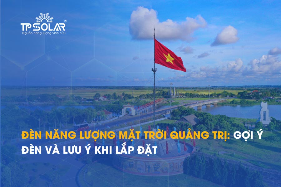 Đèn năng lượng mặt trời Quảng Trị: Gợi ý đèn và lưu ý khi lắp đặt