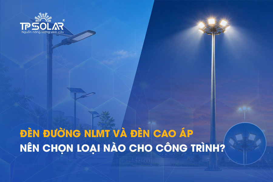 Đèn đường NLMT và đèn cao áp: Nên chọn loại nào cho công trình?