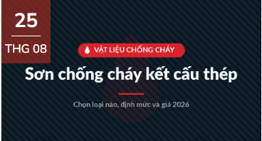 Sơn chống cháy kết cấu thép: cần loại nào, định mức và giá 2026