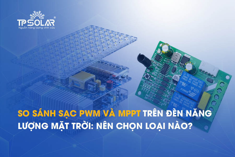 So sánh sạc PWM và MPPT trên đèn năng lượng mặt trời: nên chọn loại nào?
