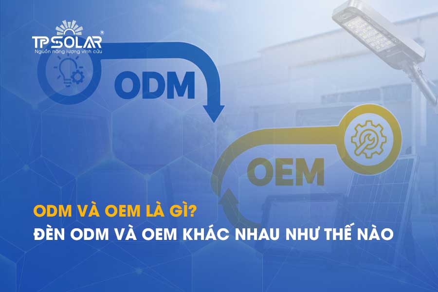 ODM và OEM là gì? Đèn ODM và OEM khác nhau như thế nào