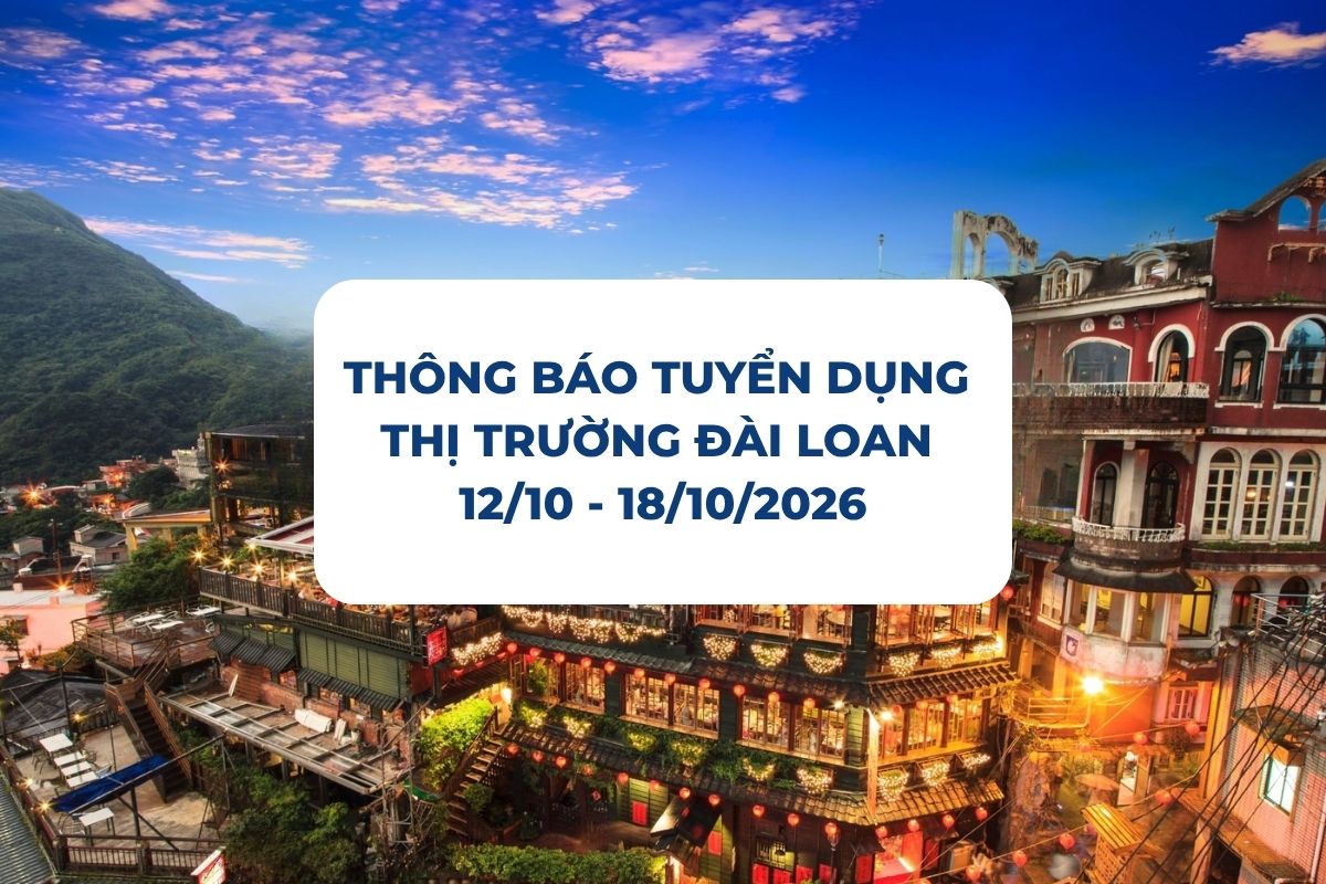 THÔNG BÁO TUYỂN DỤNG THỊ TRƯỜNG ĐÀI LOAN 12/10 - 18/10/2026