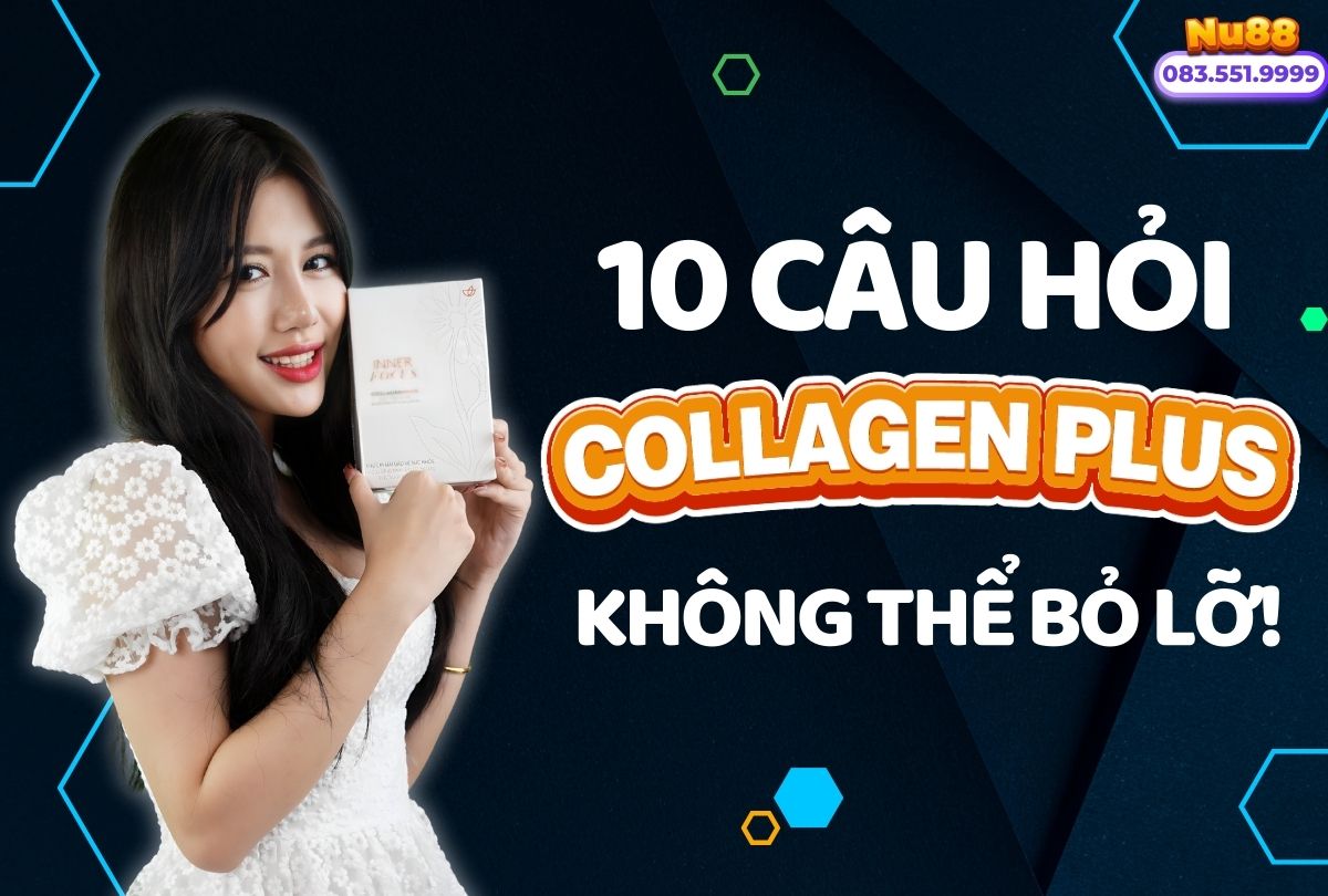 10 Câu Hỏi Không Thể Bỏ Lỡ Về Inner Focus Collagen Plus NuSkin