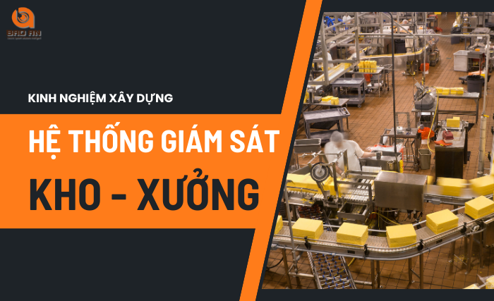 Kinh nghiệm xây dựng hệ thống giám sát cho xưởng/kho hàng an toàn