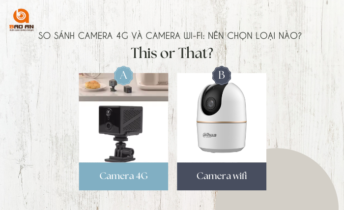 So sánh Camera 4G và Camera WiFi: Nên chọn loại nào để giám sát hiệu quả?