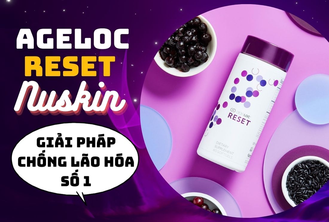 Ageloc Reset Nuskin: Giải Pháp Chống Lão Hóa Số 1 Hiện Nay!