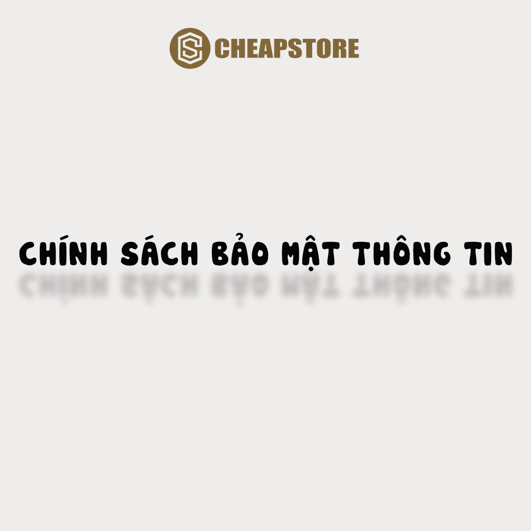CHÍNH SÁCH BẢO MẬT THÔNG TIN KHÁCH HÀNG