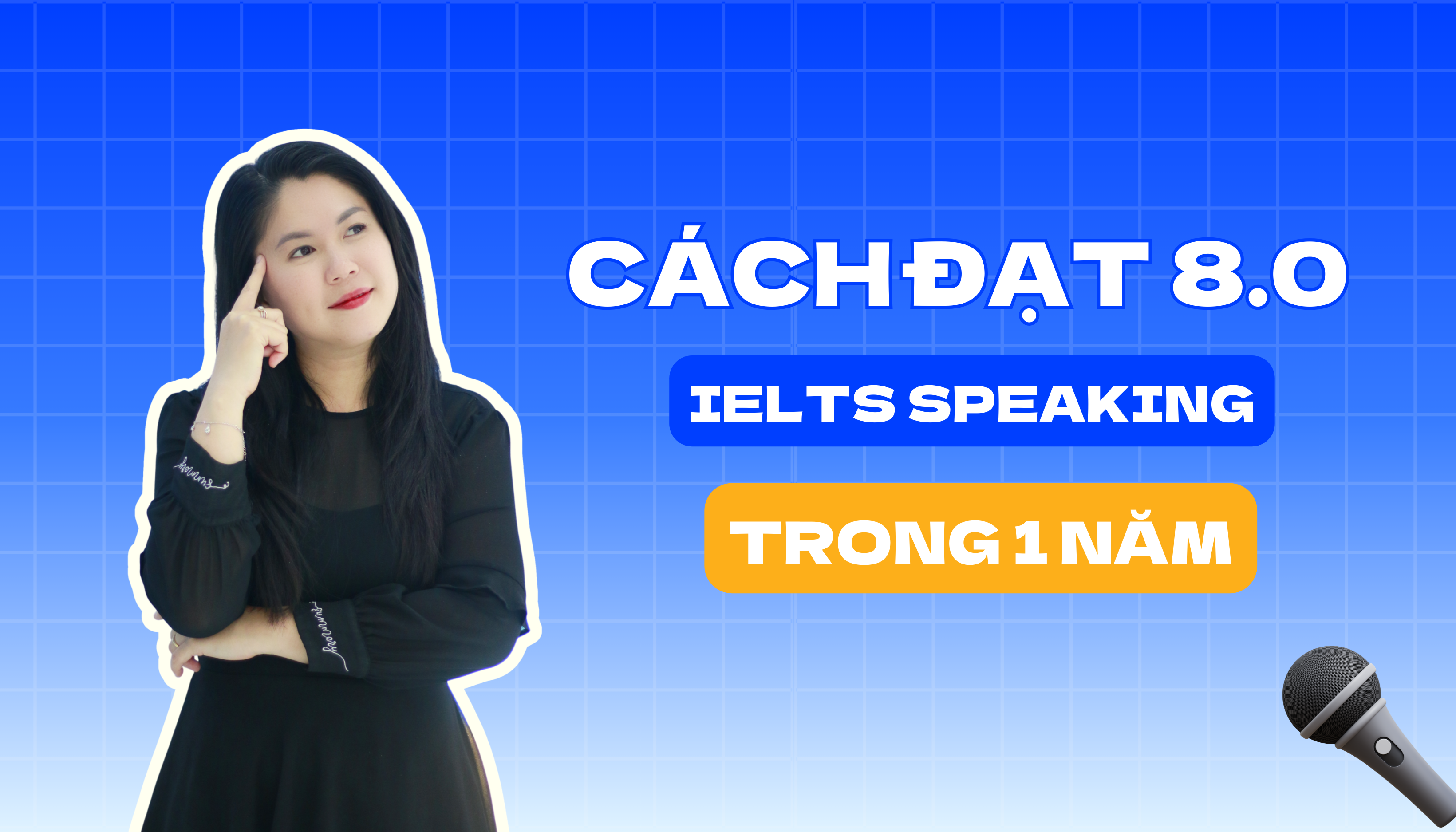 CÁCH TĂNG BAND IELTS SPEAKING TỪ 6.5 LÊN 8.0 TRONG 1 NĂM