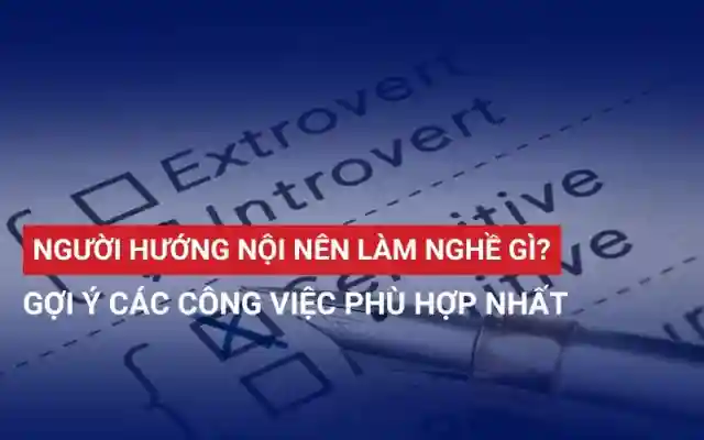NGƯỜI HƯỚNG NỘI NÊN LÀM NGHỀ GÌ? GỢI Ý CÁC CÔNG VIỆC PHÙ HỢP NHẤT