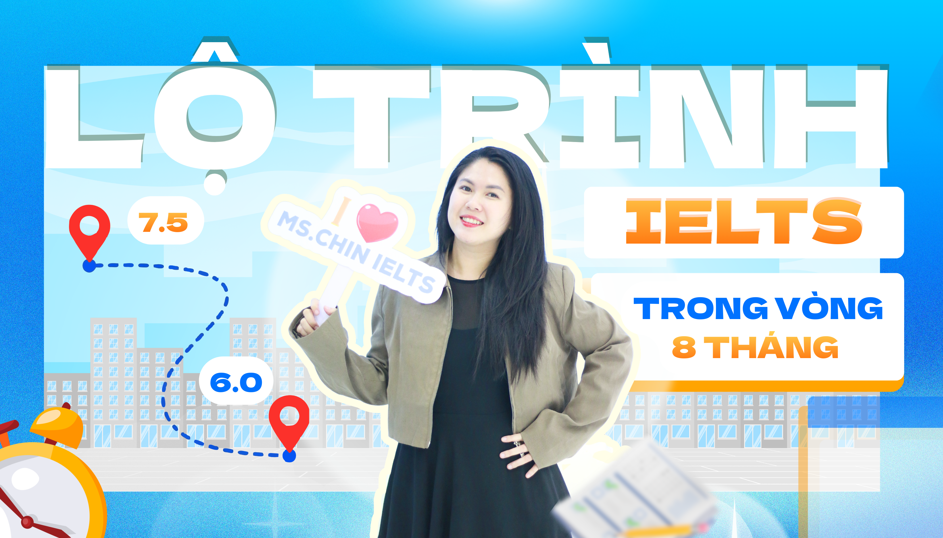 LỘ TRÌNH IELTS “TINH GỌN” TỪ 6.0 LÊN 7.5 IELTS TRONG 8 THÁNG!