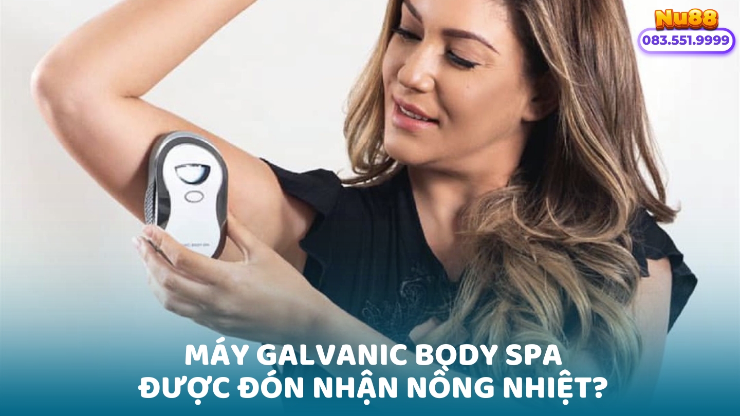 Review Chi Tiết Máy Galvanic Body Spa Đáng Mua Không? Mua Ở Đâu Chính