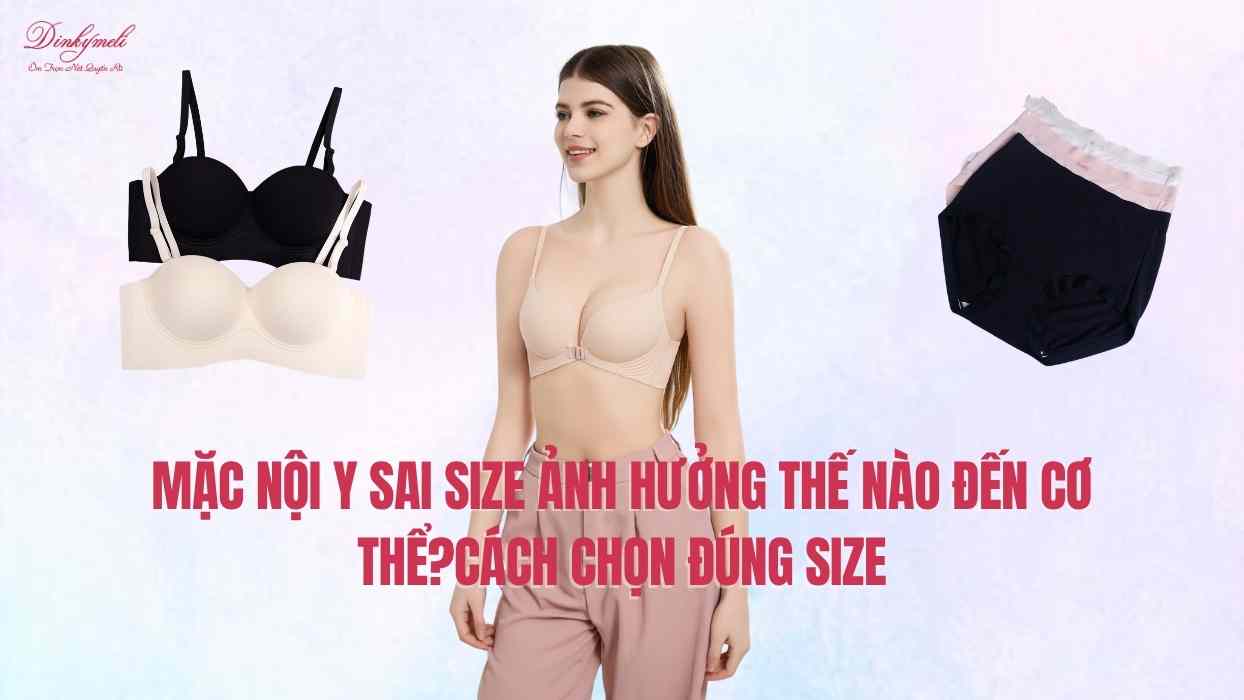 Mặc nội y sai size ảnh hưởng thế nào đến cơ thể?Cách chọn đúng size