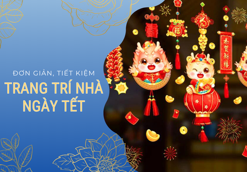 Trang trí nhà ngày Tết: Đơn giản, hiện đại, tiết kiệm ngân sách