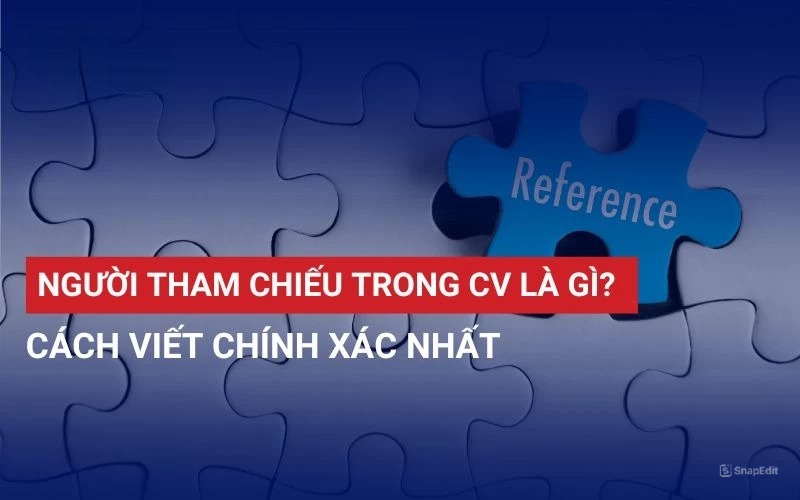NGƯỜI THAM CHIẾU TRONG CV LÀ GÌ? CÁCH VIẾT CHÍNH XÁC NHẤT